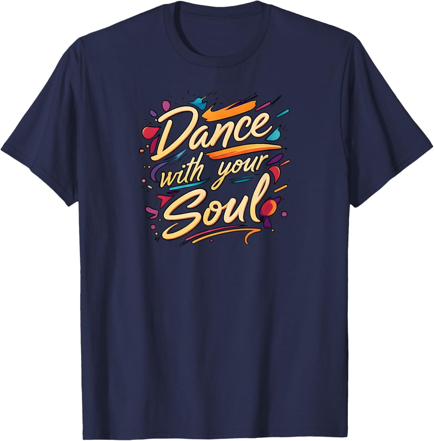 Dance with Your Soul Expressive Artistic Dancing Quote T-Shirt - T-Shirt | Navy