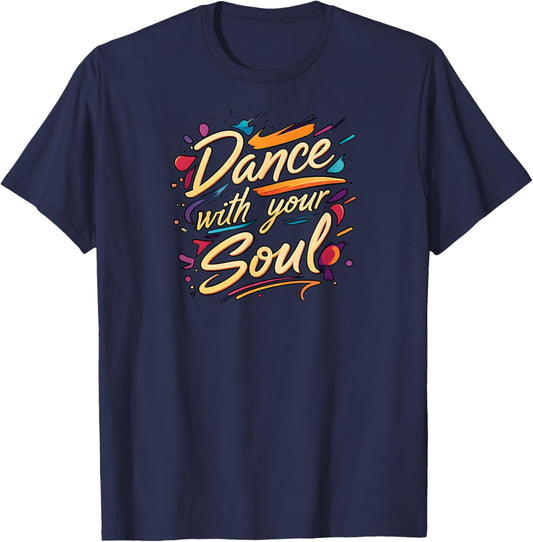 Dance with Your Soul Expressive Artistic Dancing Quote T-Shirt - T-Shirt | Navy