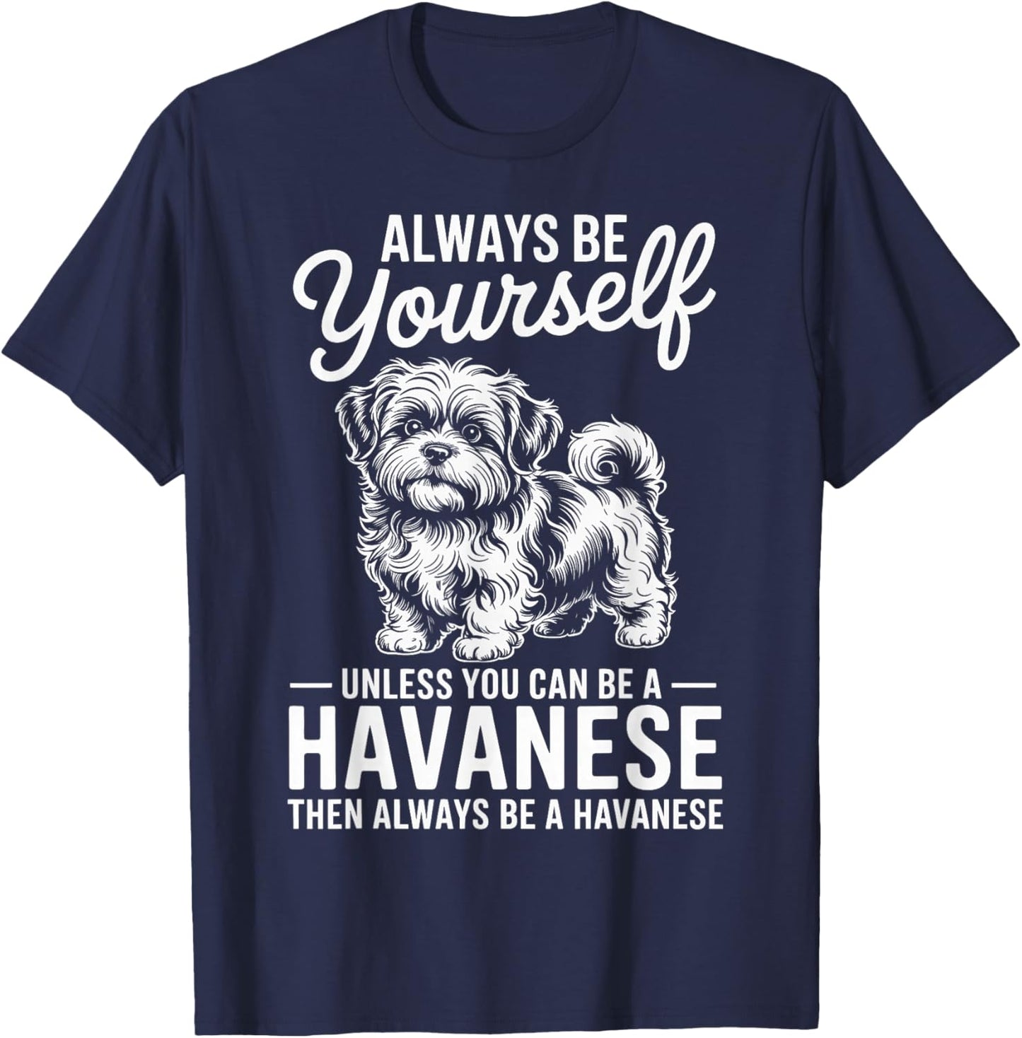 Be A Havanese Funny Havanese T-Shirt - T-Shirt | Navy