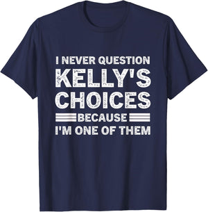 I Never Question Kelly's's Choices Because I'm One of Them T-Shirt - T-Shirt | Navy