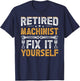Retired Machinist Fix It Yourself Retirement Machinist T-Shirt - T-Shirt | Navy