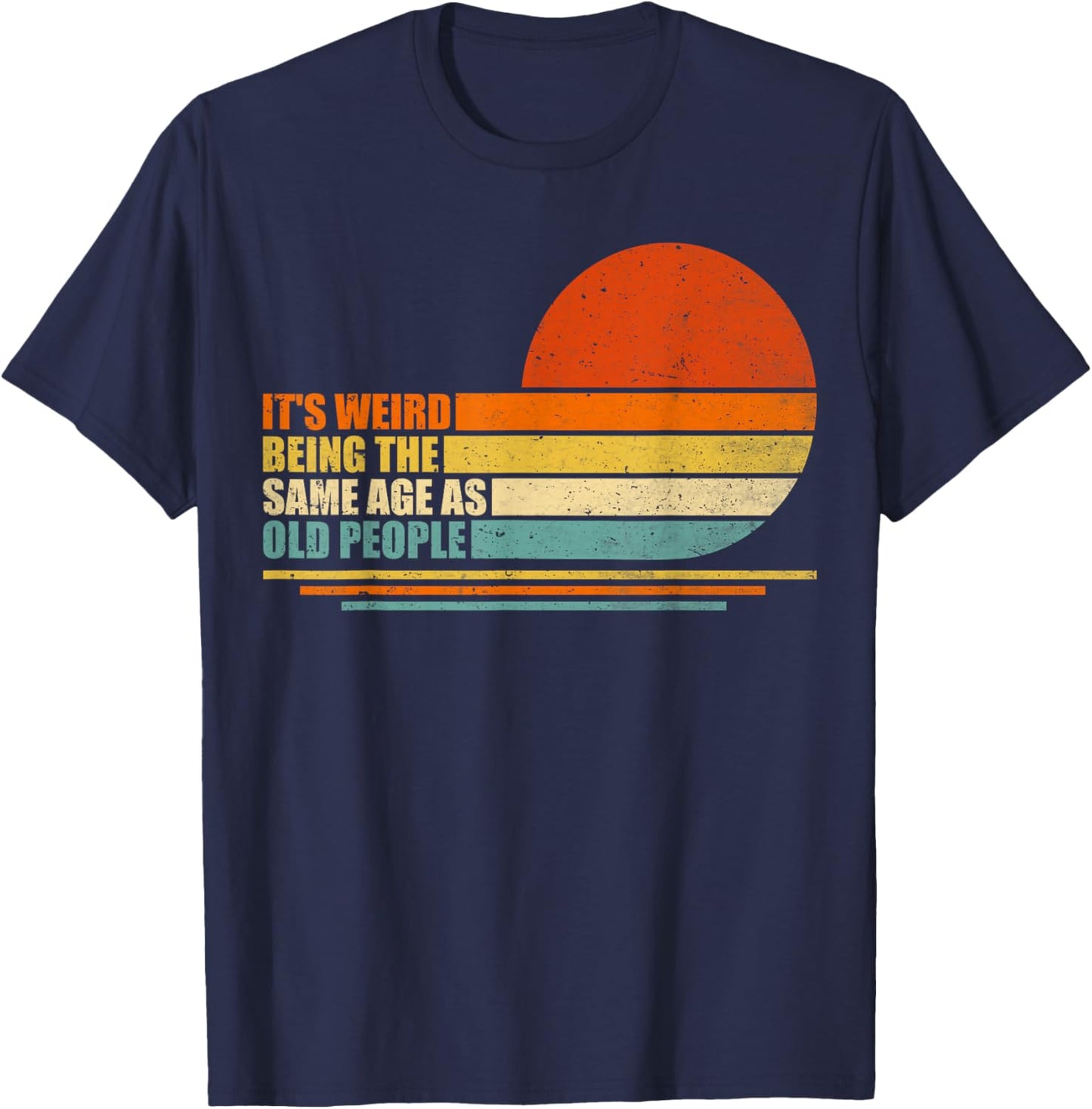It's Weird Being The Same Age As Old People Retro Sarcastic T-Shirt - T-Shirt | Navy