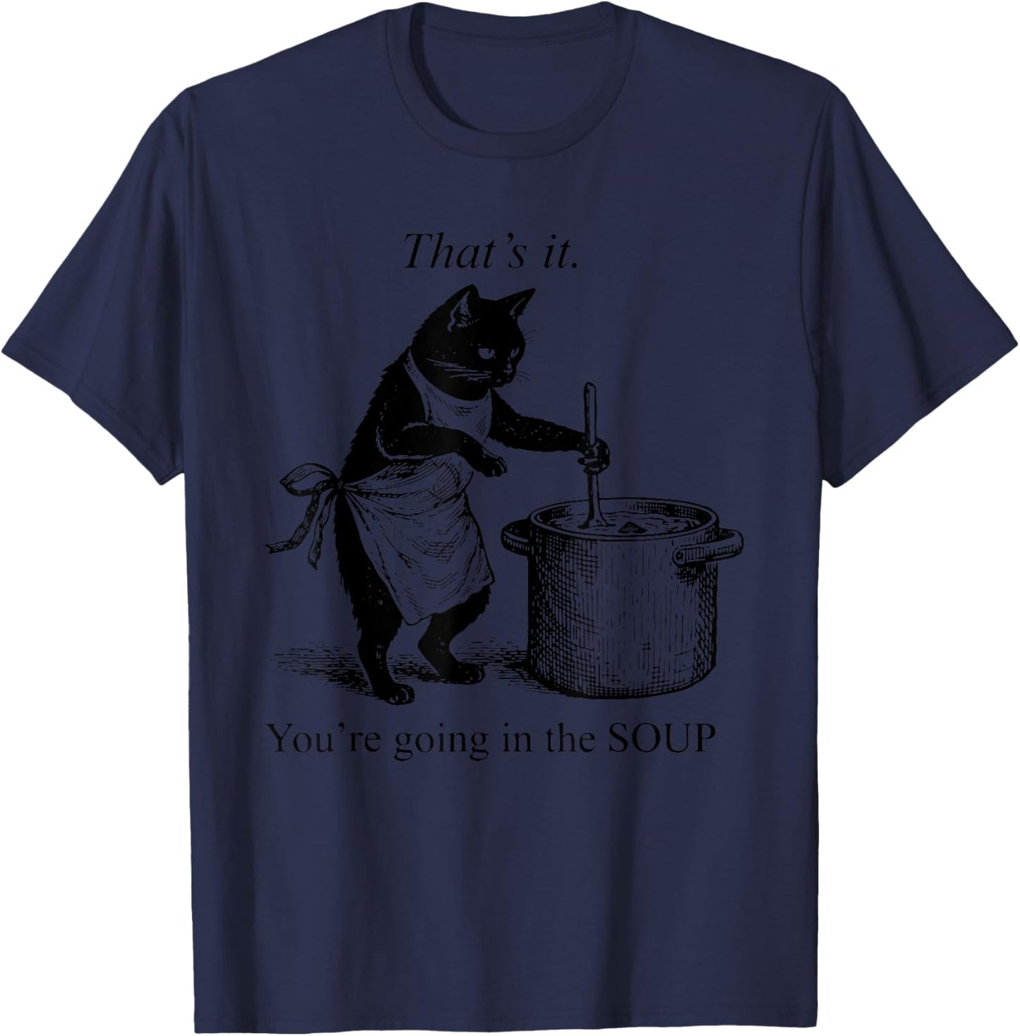That's It You're Going in The Soup Funny Black Cat Meme T-Shirt - T-Shirt | Navy