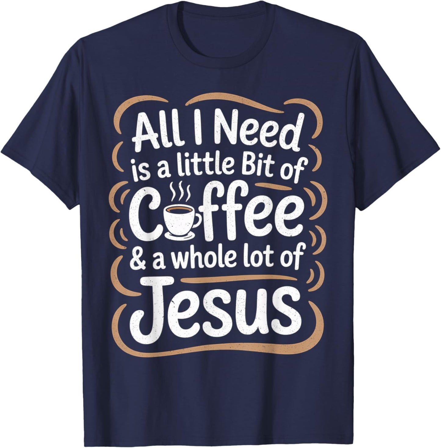 All I Need is A Little Bit of Coffee & A Whole Lot of Jesus T-Shirt - T-Shirt | Navy