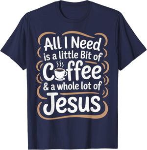 All I Need is A Little Bit of Coffee & A Whole Lot of Jesus T-Shirt - T-Shirt | Navy