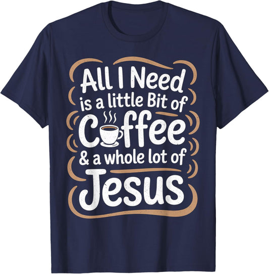 All I Need is A Little Bit of Coffee & A Whole Lot of Jesus T-Shirt - T-Shirt | Navy