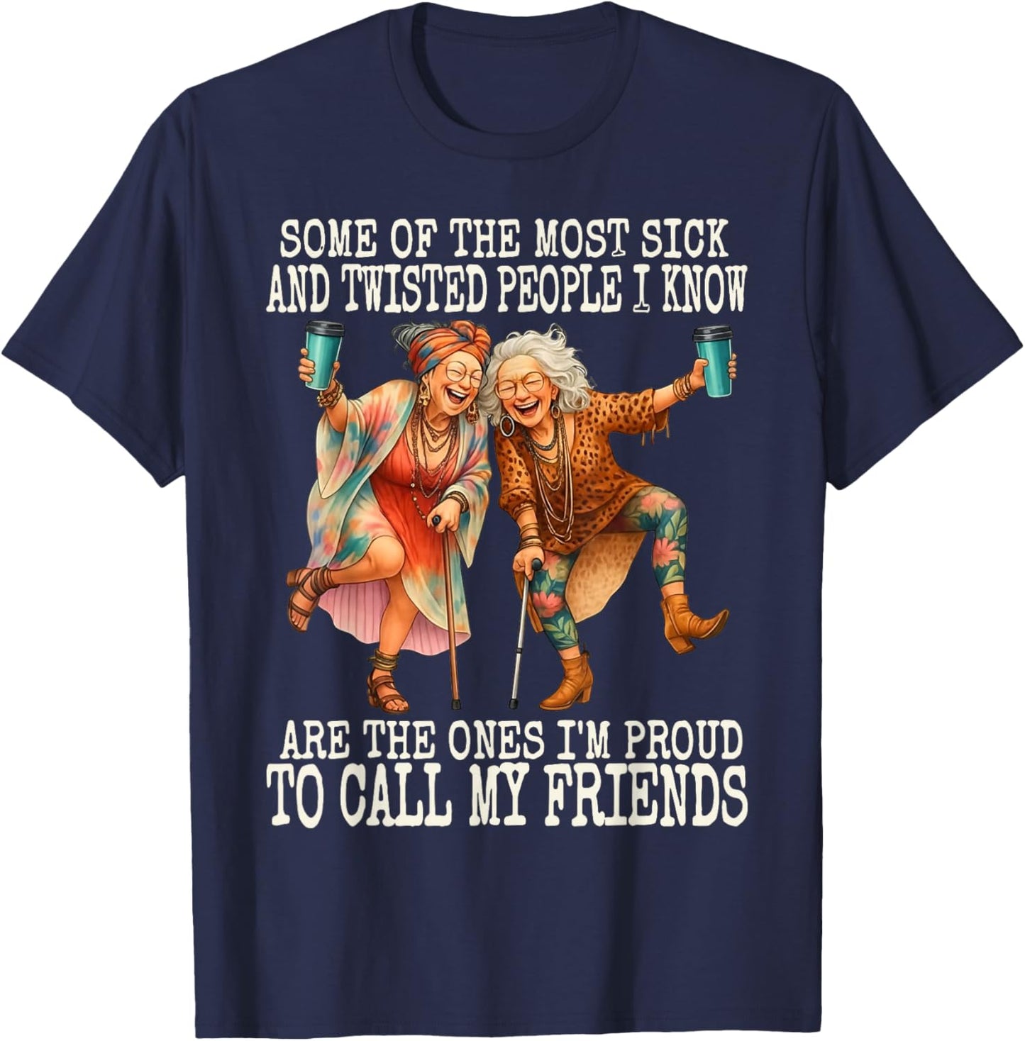 Some of The Most Sick & Twisted People I Know are The Ones T-Shirt - T-Shirt | Navy