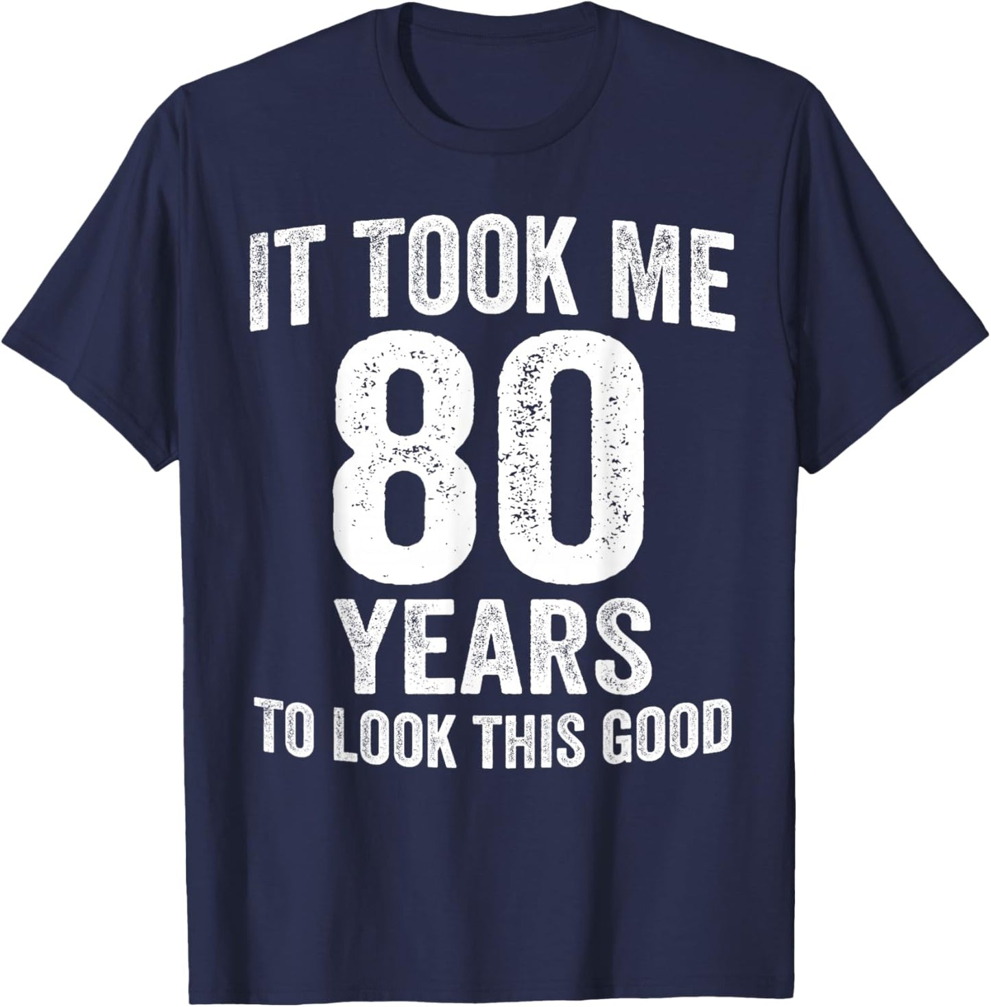 It Took Me 80 Years to Look This Good Funny 80th Birthday T-Shirt - T-Shirt | Navy