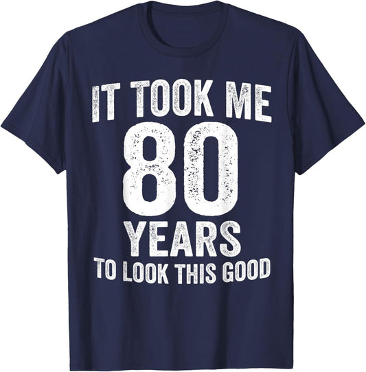 It Took Me 80 Years to Look This Good Funny 80th Birthday T-Shirt - T-Shirt | Navy