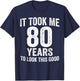 It Took Me 80 Years to Look This Good Funny 80th Birthday T-Shirt - T-Shirt | Navy