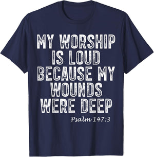 Psalm 147:3 My Worship is Loud Because Wounds were Deep T-Shirt - T-Shirt | Navy