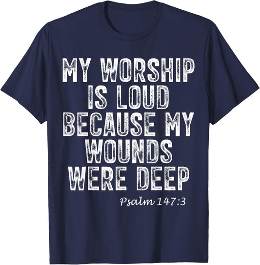Psalm 147:3 My Worship is Loud Because Wounds were Deep T-Shirt - T-Shirt | Navy