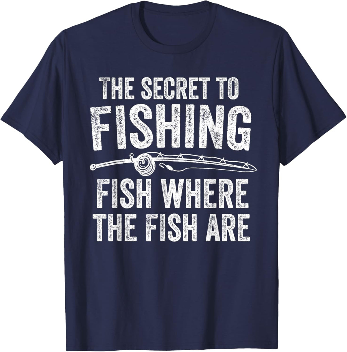 The Secret to Fishing Fish Where The Fish are Fisherman T-Shirt - T-Shirt | Navy