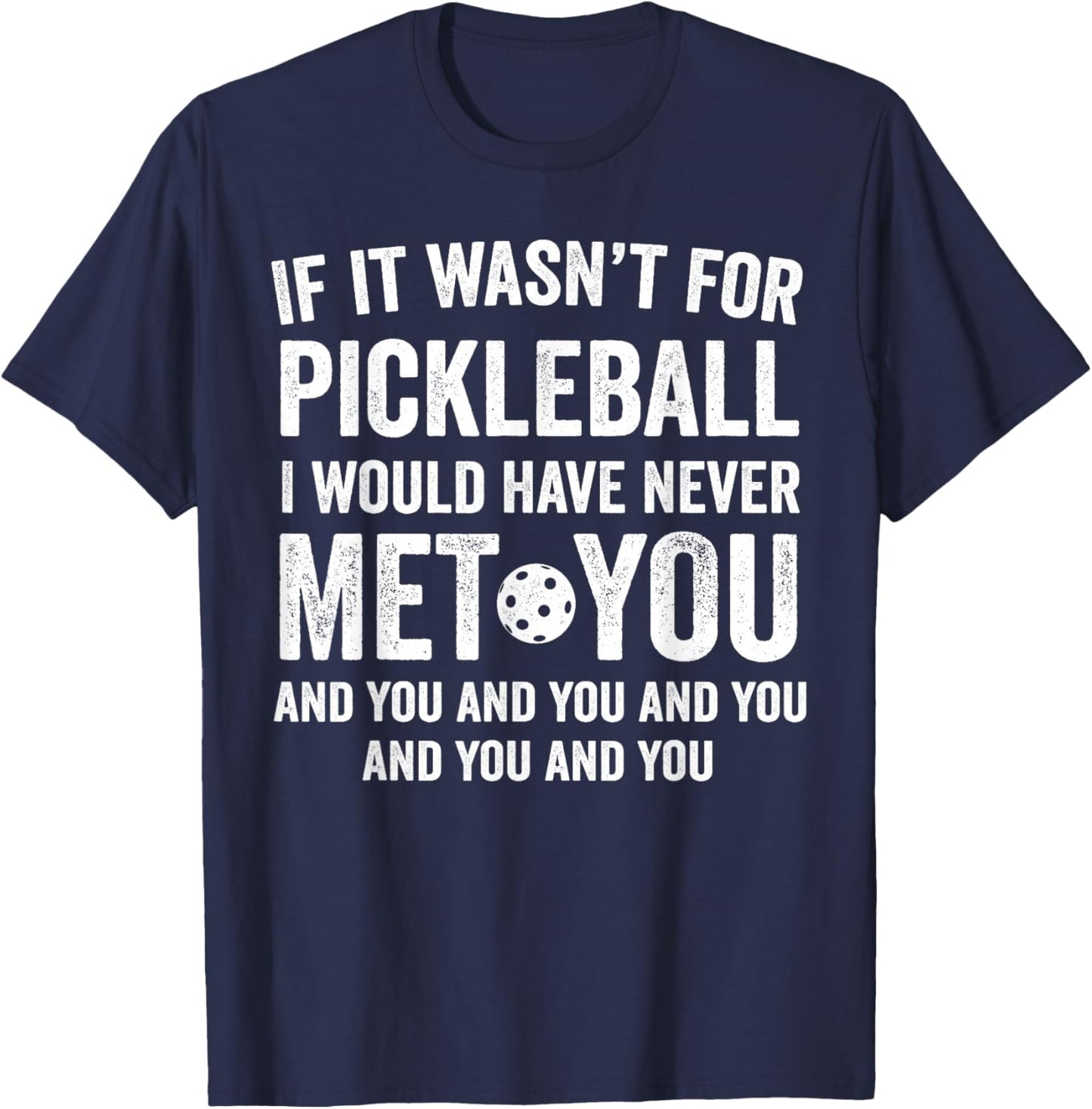 If It Wasn't for Pickleball I Would Have Never Met You Funny T-Shirt - T-Shirt | Navy
