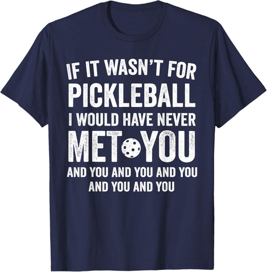 If It Wasn't for Pickleball I Would Have Never Met You Funny T-Shirt - T-Shirt | Navy