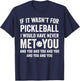 If It Wasn't for Pickleball I Would Have Never Met You Funny T-Shirt - T-Shirt | Navy