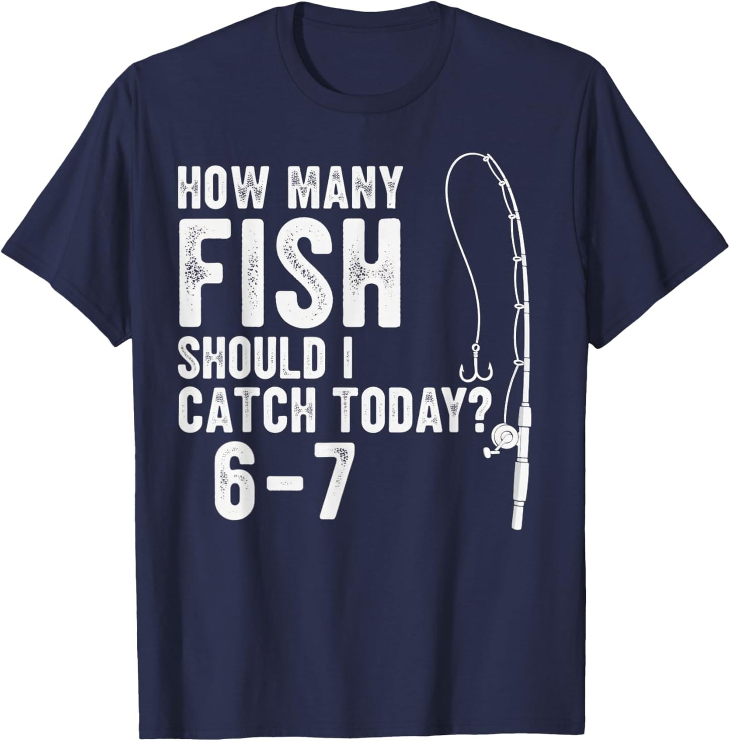 67 How Many Days A Week Should I Catch Today Fishing 6-7 Mem T-Shirt - T-Shirt | Navy