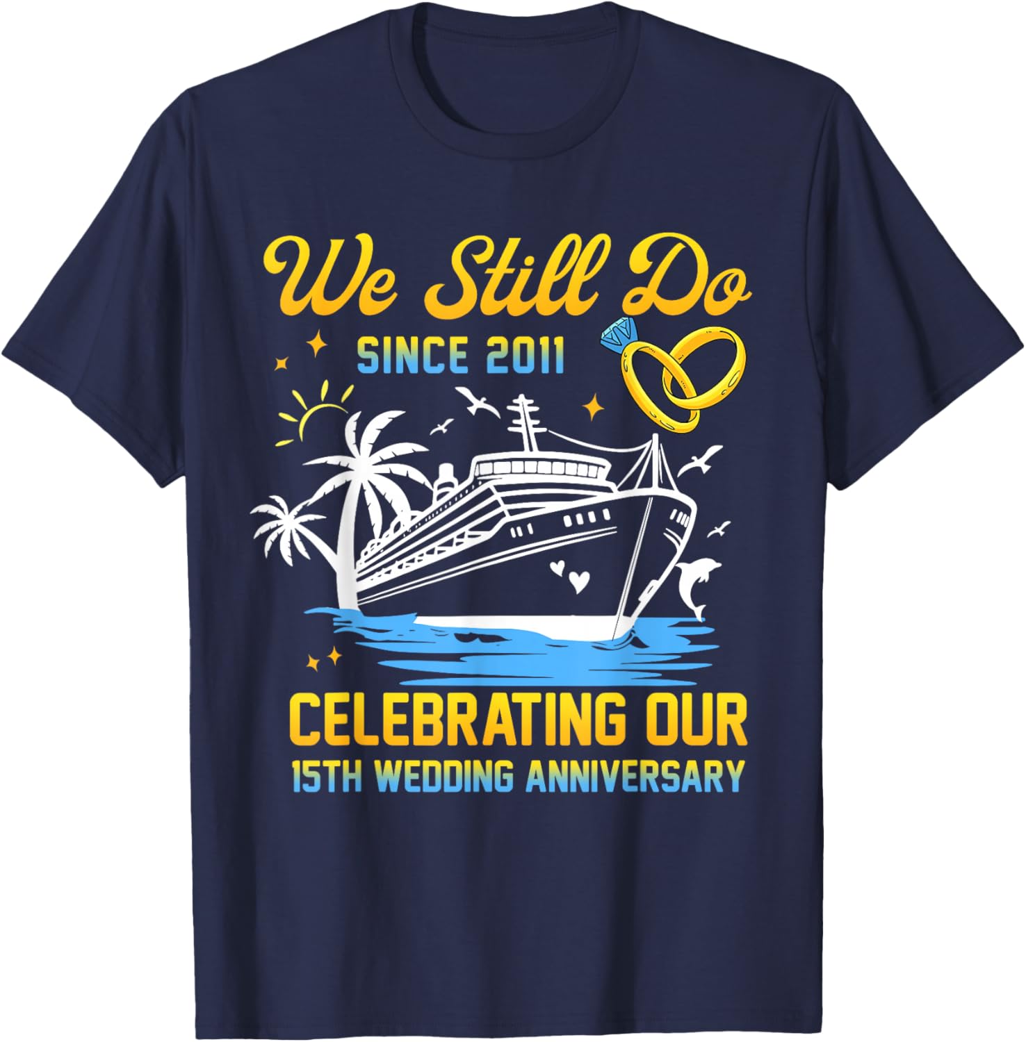We Still Do Since 2011 Cruise 15th Wedding Anniversary T-Shirt - T-Shirt | Navy