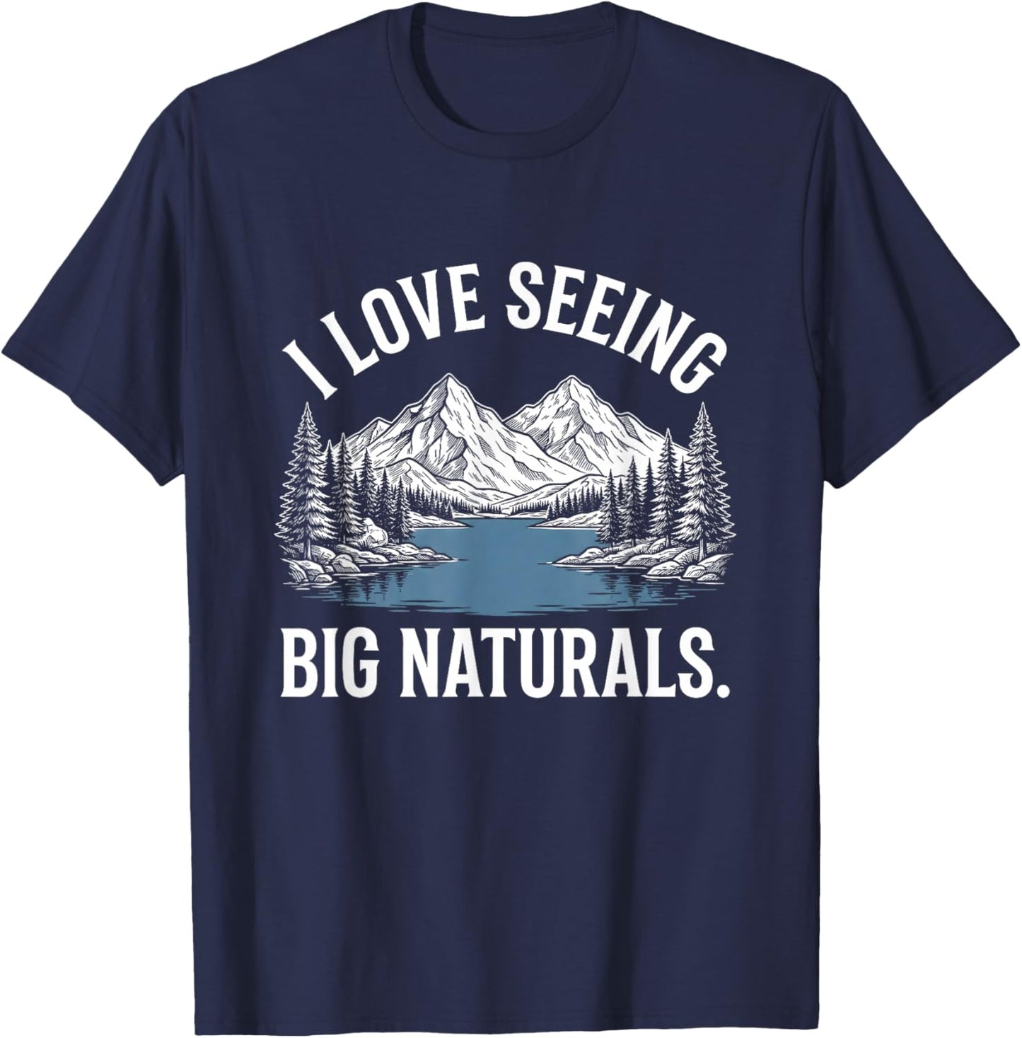 I Love Seeing Big Naturals. T-Shirt - T-Shirt | Navy