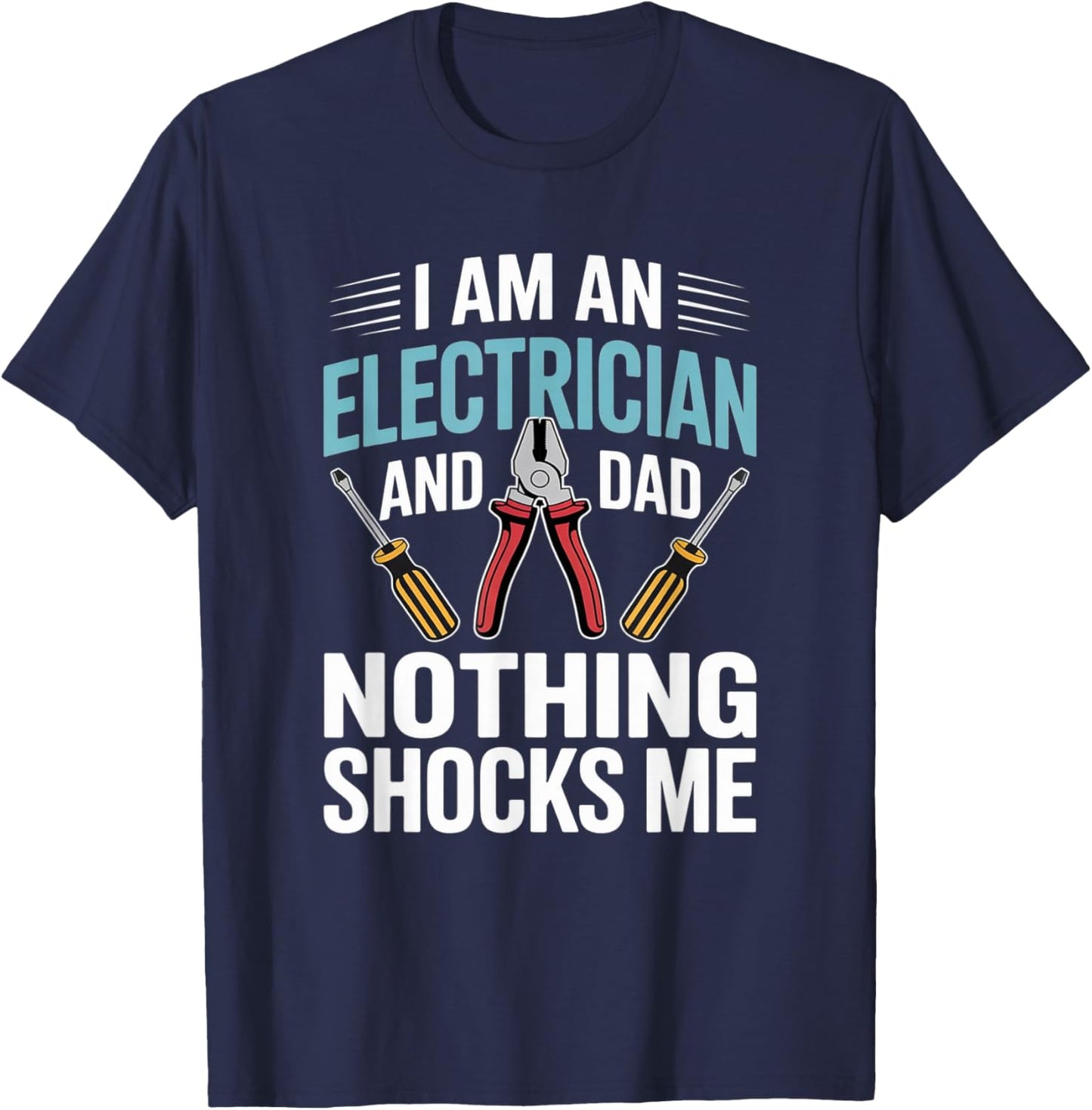 I'm an Electrician and Dad Nothing Shocks Me Funny Electric T-Shirt - T-Shirt | Navy