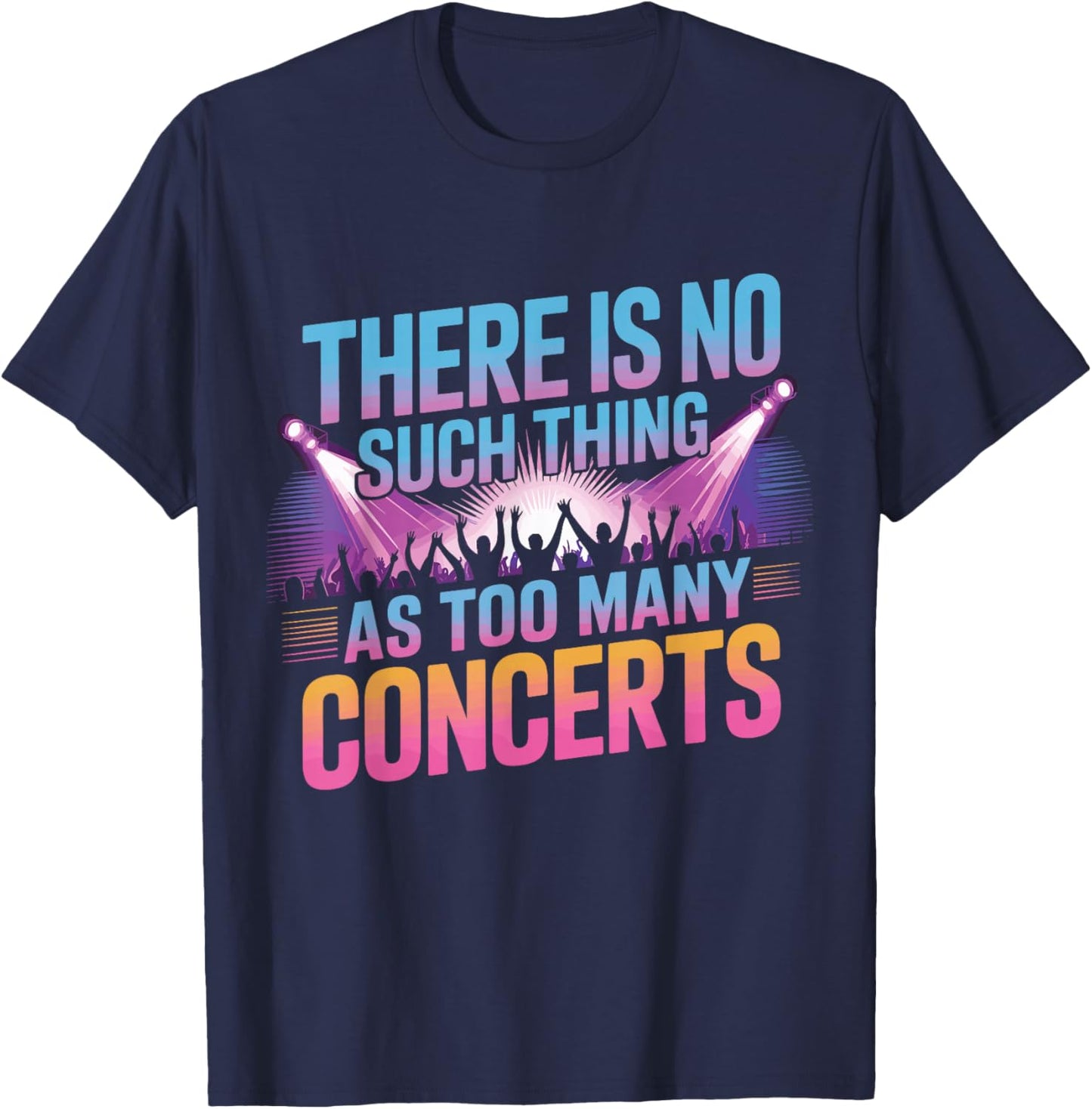 There is No Such Things As Too Many Concerts. Funny T-Shirt - T-Shirt | Navy