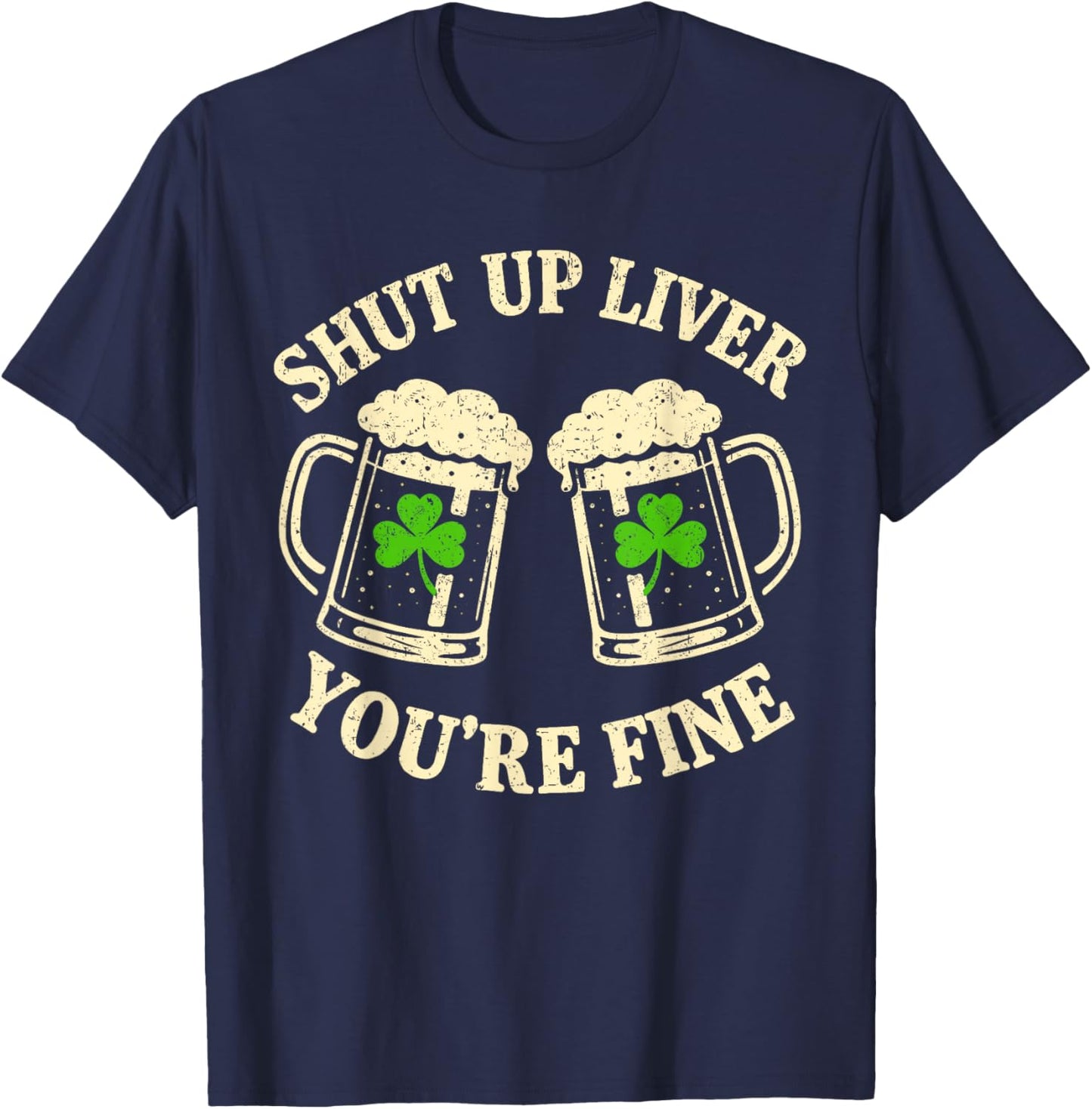 Shut Up Liver You're Fine Vintage Shamrock St Patrick's Day T-Shirt - T-Shirt | Navy