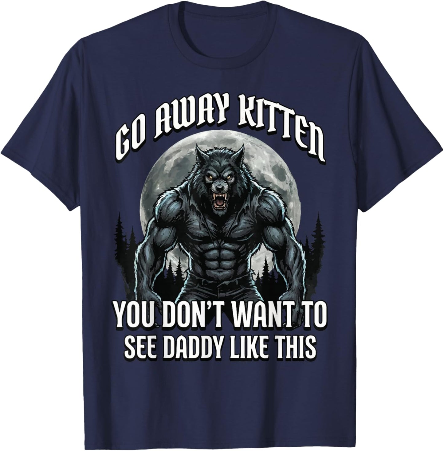 Go Away Kitten You Don't Want to See Daddy Like This T-Shirt - T-Shirt | Navy