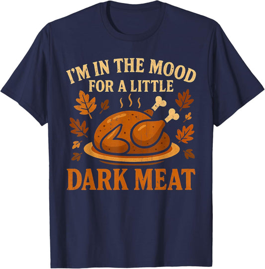 I'm in The Mood for Dark Meat Funny Adult Turkey Men Women T-Shirt - T-Shirt | Navy