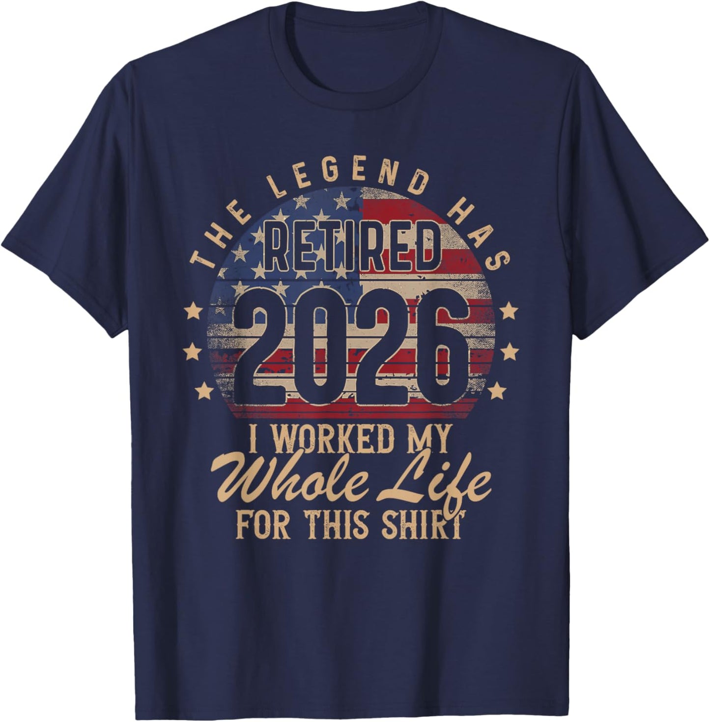 Retirement 2026 US Flag Retired I Worked Whole Life for This T-Shirt - T-Shirt | Navy
