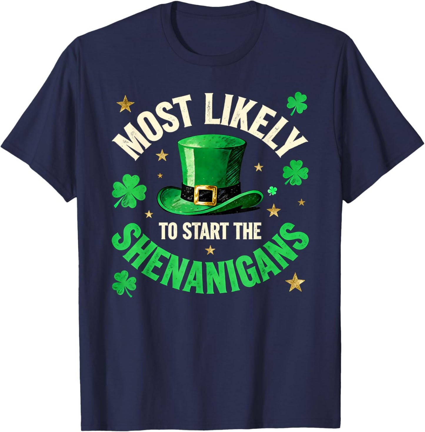 Funny Patricks Day Irish Most Likely to Start The Shenanigan T-Shirt - T-Shirt | Navy