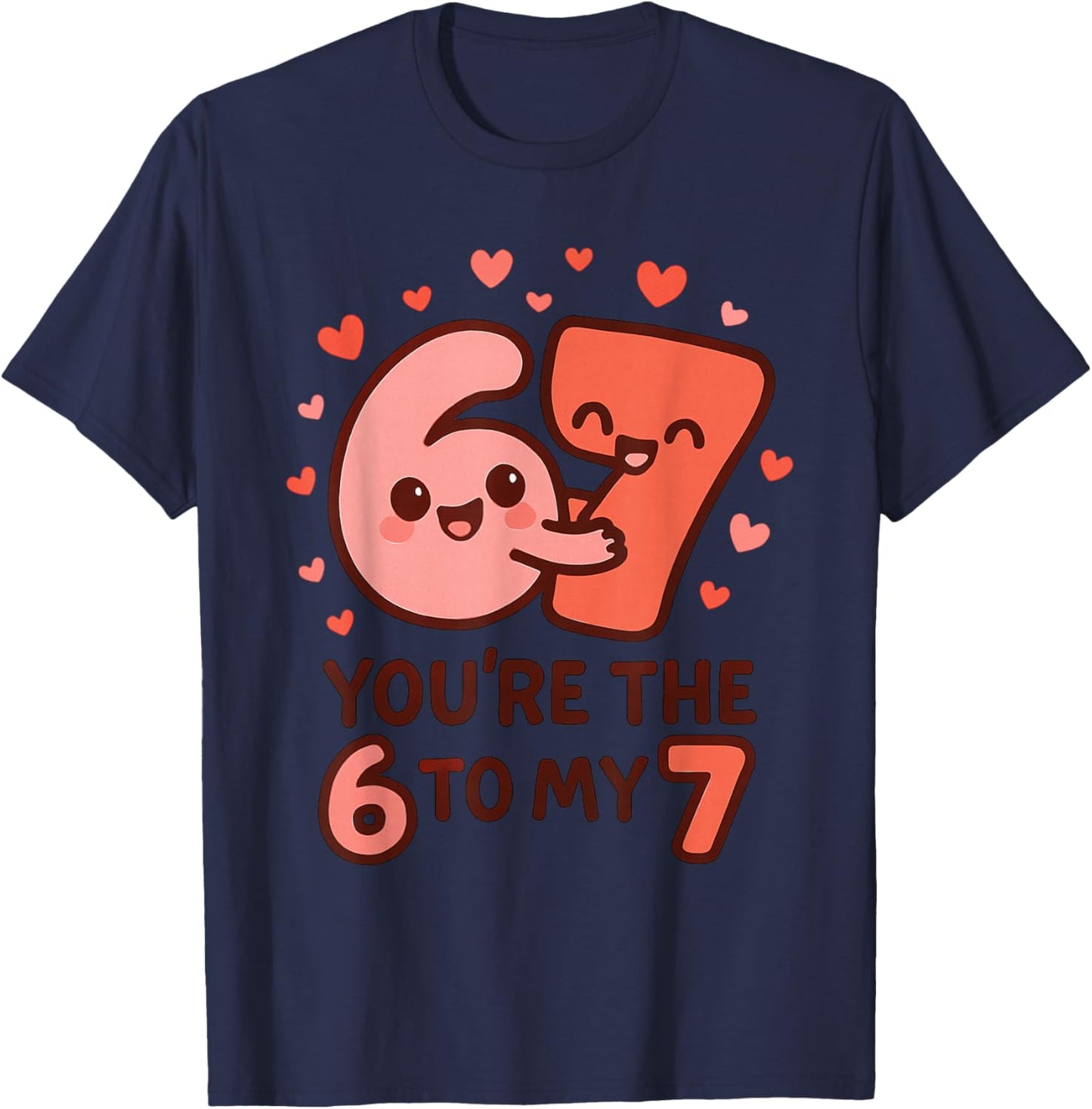 6 7 Valentines 67 You're The 6 to My 7 Funny Men Women Kids T-Shirt - T-Shirt | Navy