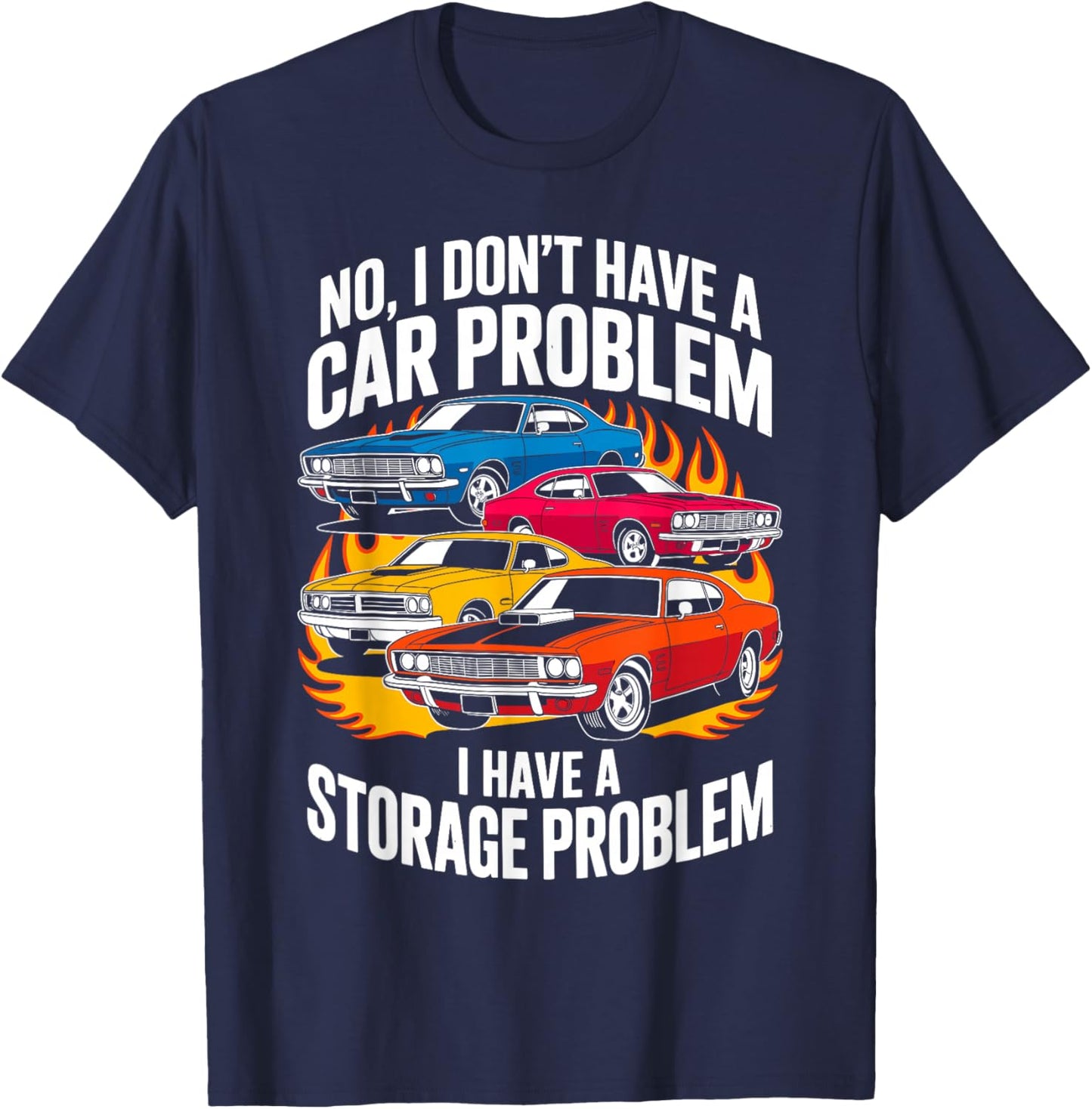 I Dont Have a Car Problem I Have a Storage Problem Car Lover T-Shirt - T-Shirt | Navy