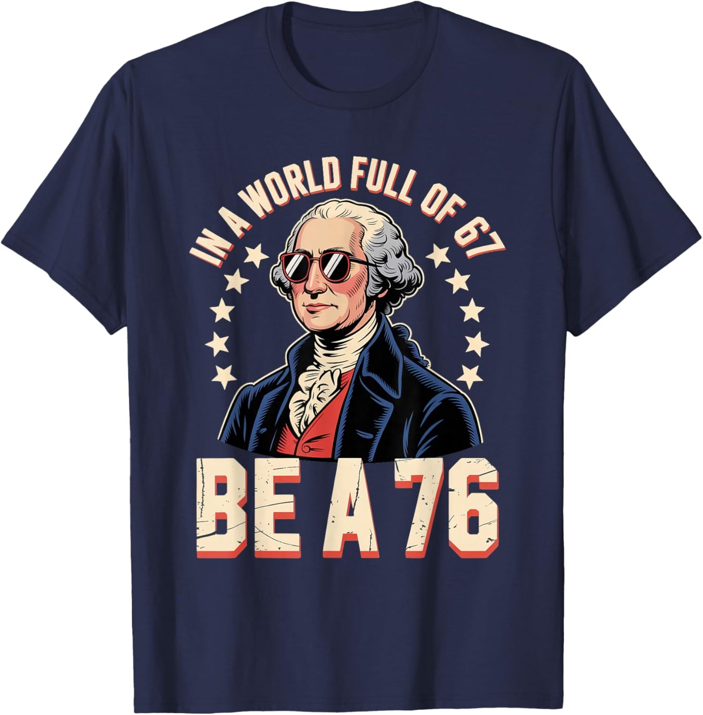 Patriotic Meme Be a 76 Not a 67 Funny Gen Z History Humor T-Shirt - T-Shirt | Navy