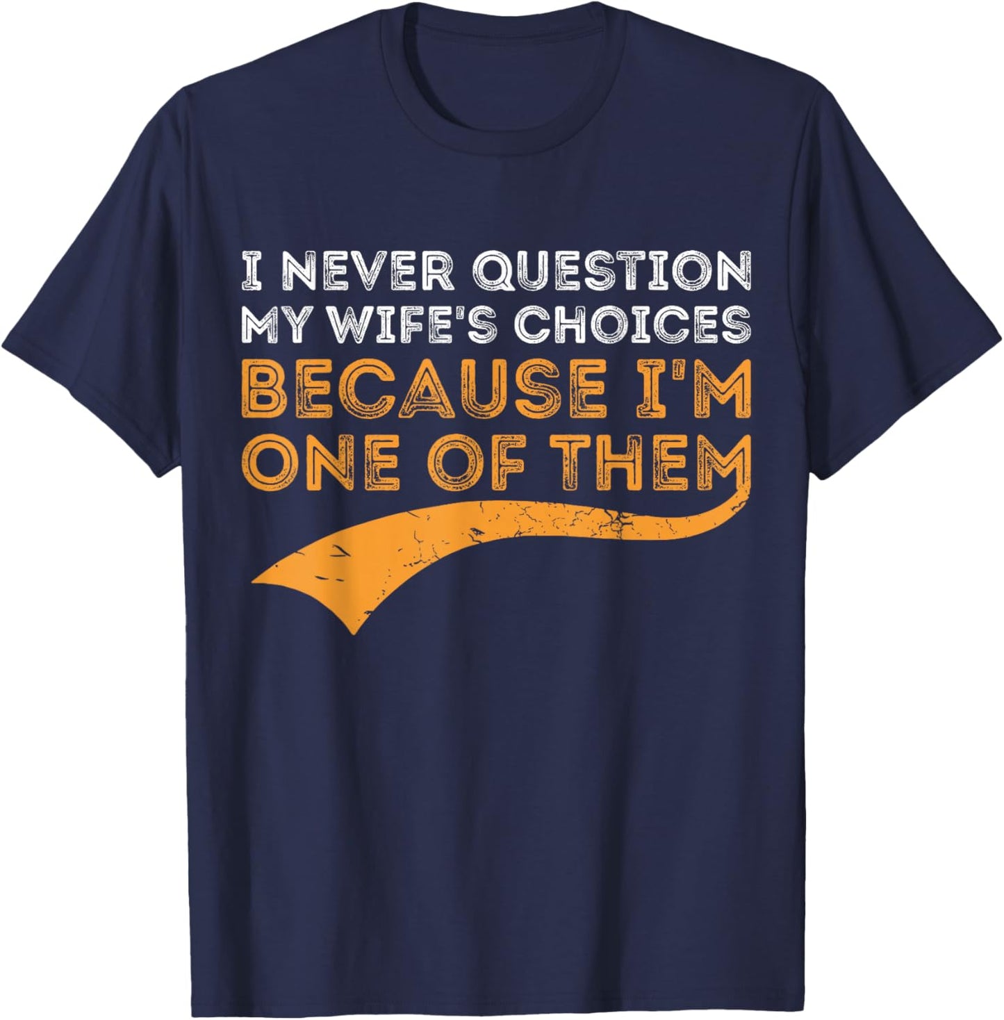 I Never Question My Wife's Choices Because I'm One of Them T-Shirt - T-Shirt | Navy