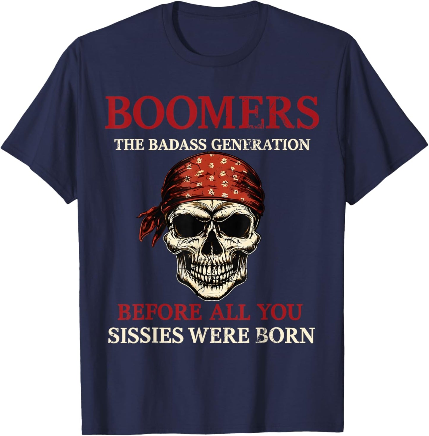 Boomers Generation Before All You Sissie were Born T-Shirt - T-Shirt | Navy