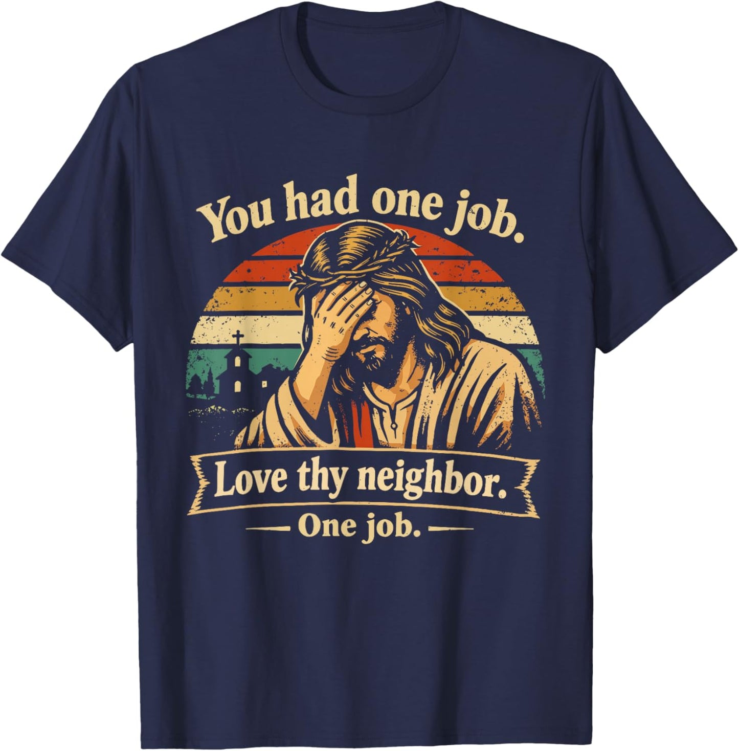 You Had One Job Love Thy Neighbor One Job Jesus Facepalm T-Shirt - T-Shirt | Navy