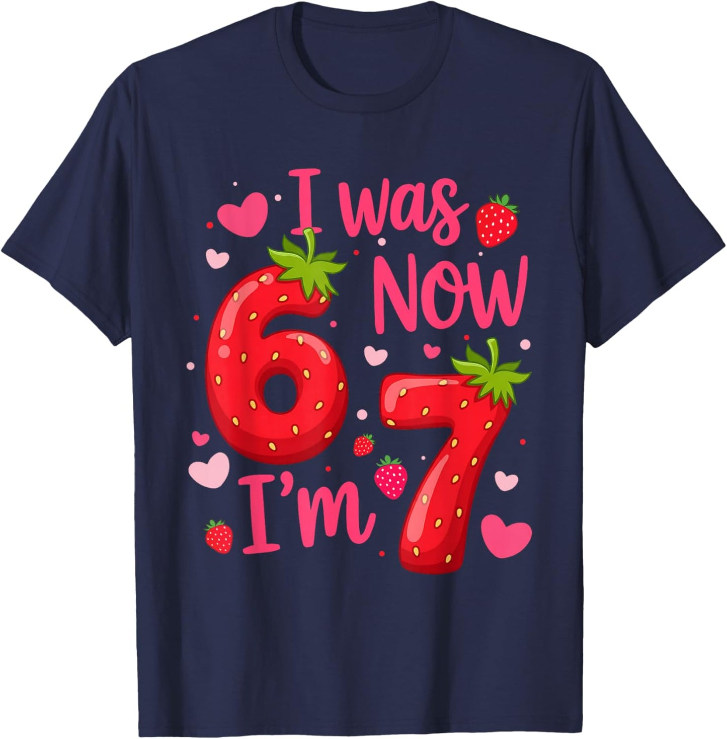 I was 6 Now I'm 7 Year Old Birthday Girl Strawberry 6 7 Bday T-Shirt - T-Shirt | Navy