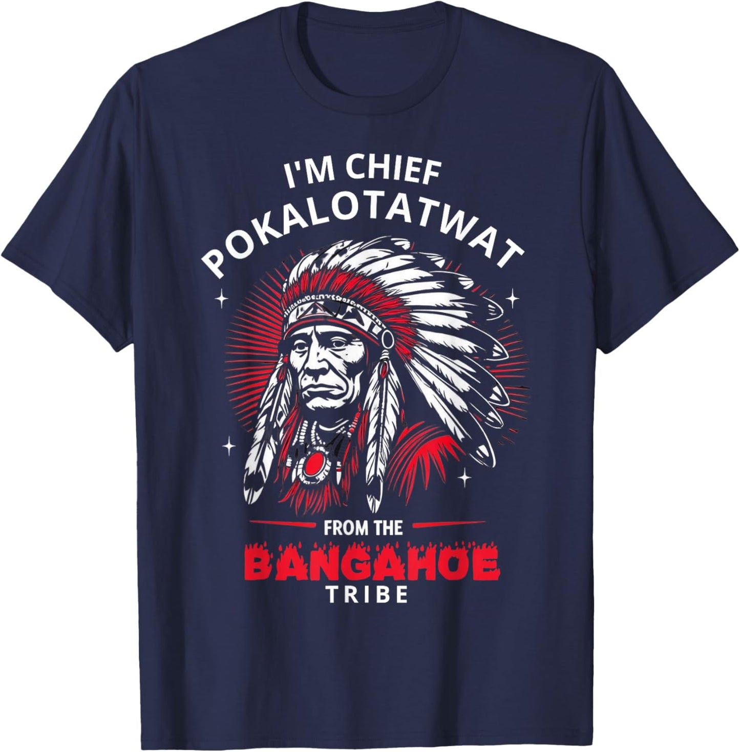 I'm Chief Pokalotatwat from The Tribe Funny Native America T-Shirt - T-Shirt | Navy