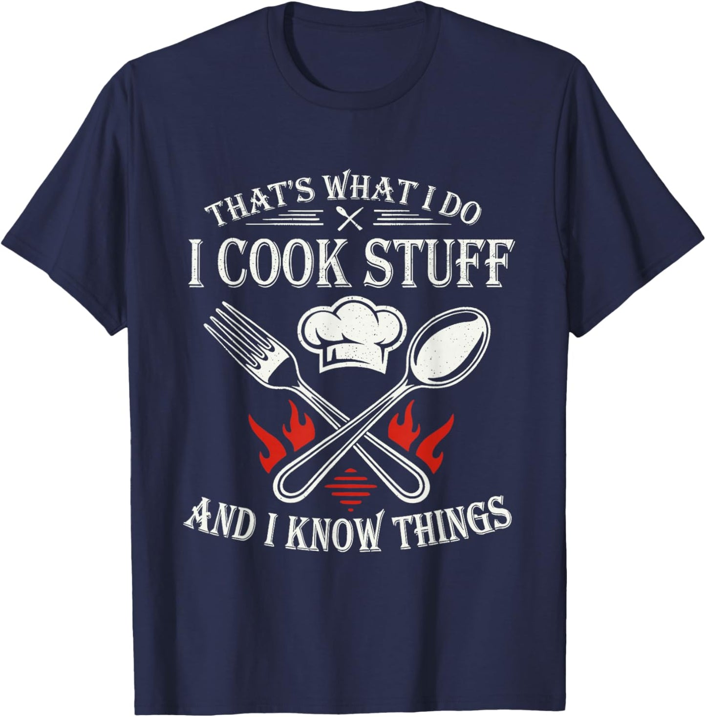 That's What I Do I Cook Stuff and I Know Things T-Shirt - T-Shirt | Navy