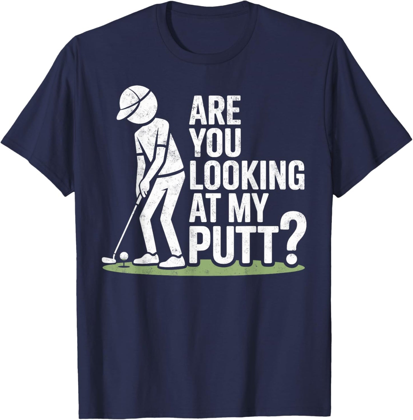 You are Looking on My Putt ? Golfing Golf Golfer Joke T-Shirt - T-Shirt | Navy
