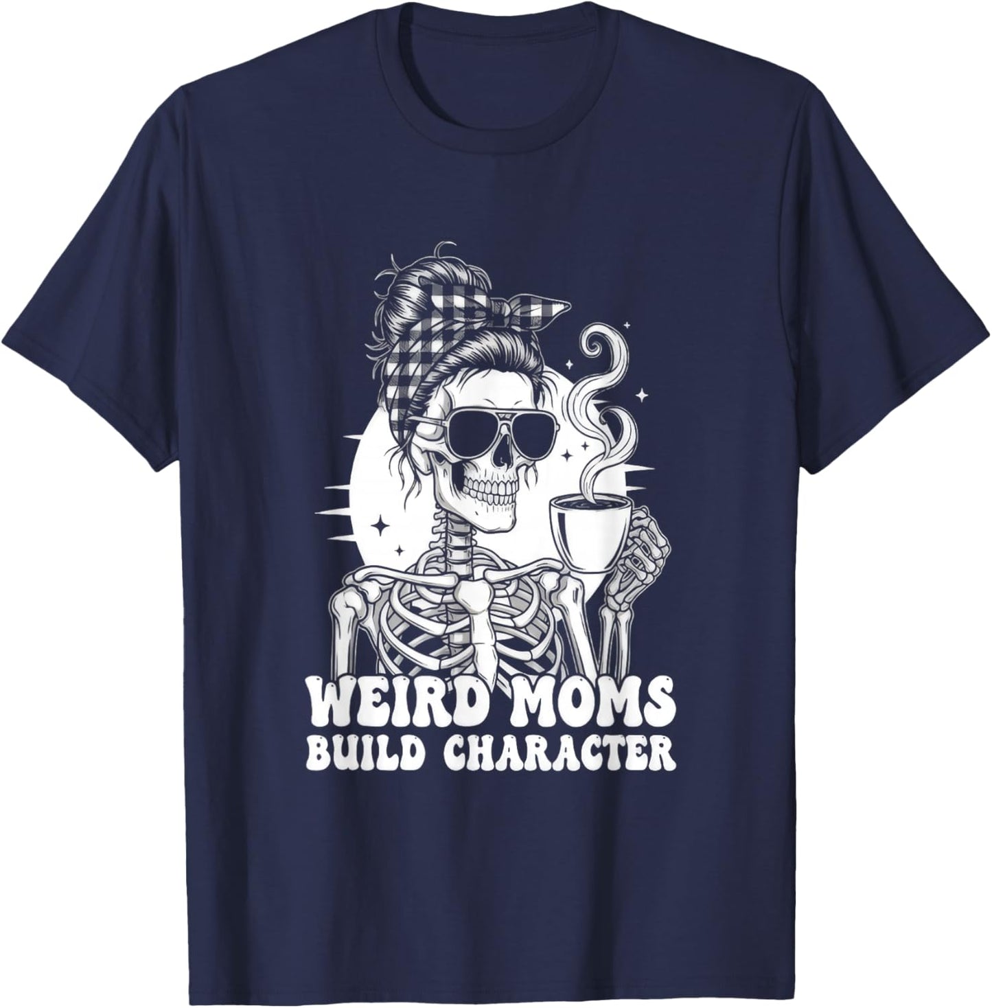 Weird Moms Build Character Funny T-Shirt - T-Shirt | Navy