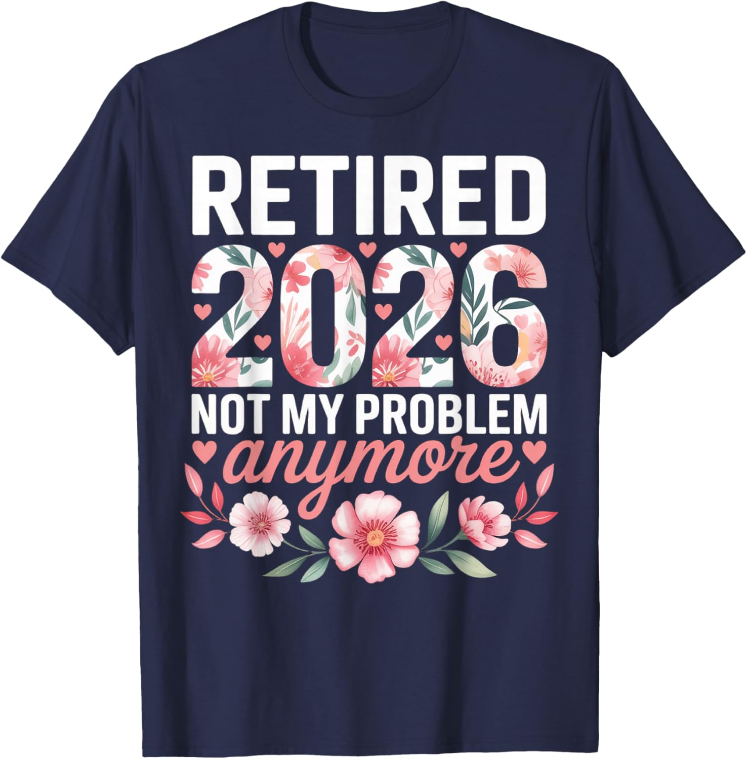 Retired 2026 Not My Problem Anymore Floral Women Retirement T-Shirt - T-Shirt | Navy