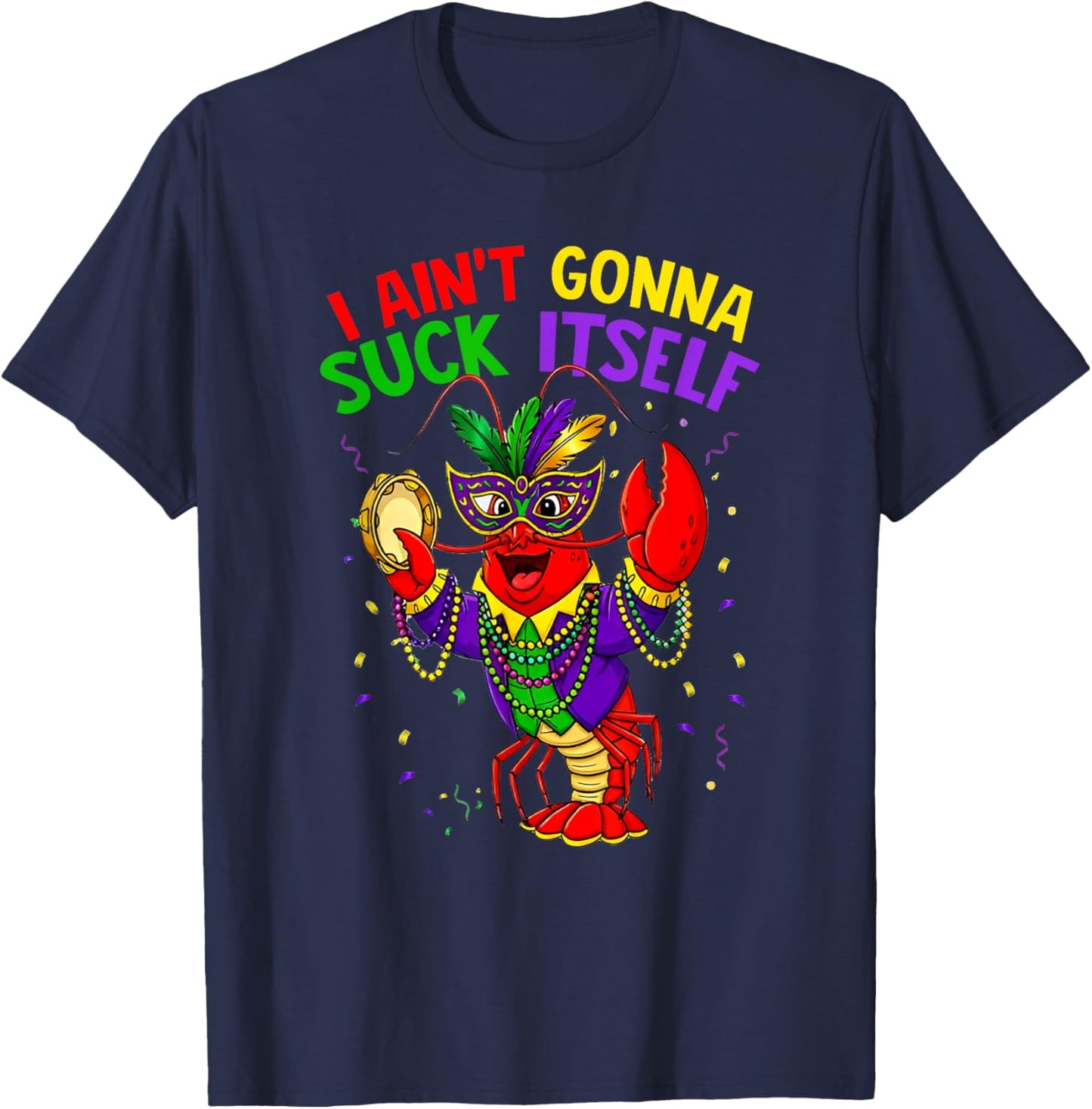 It Aint Gonna Suck Itself Crawfish Funny Mardi Gras Gift T-Shirt - T-Shirt | Navy