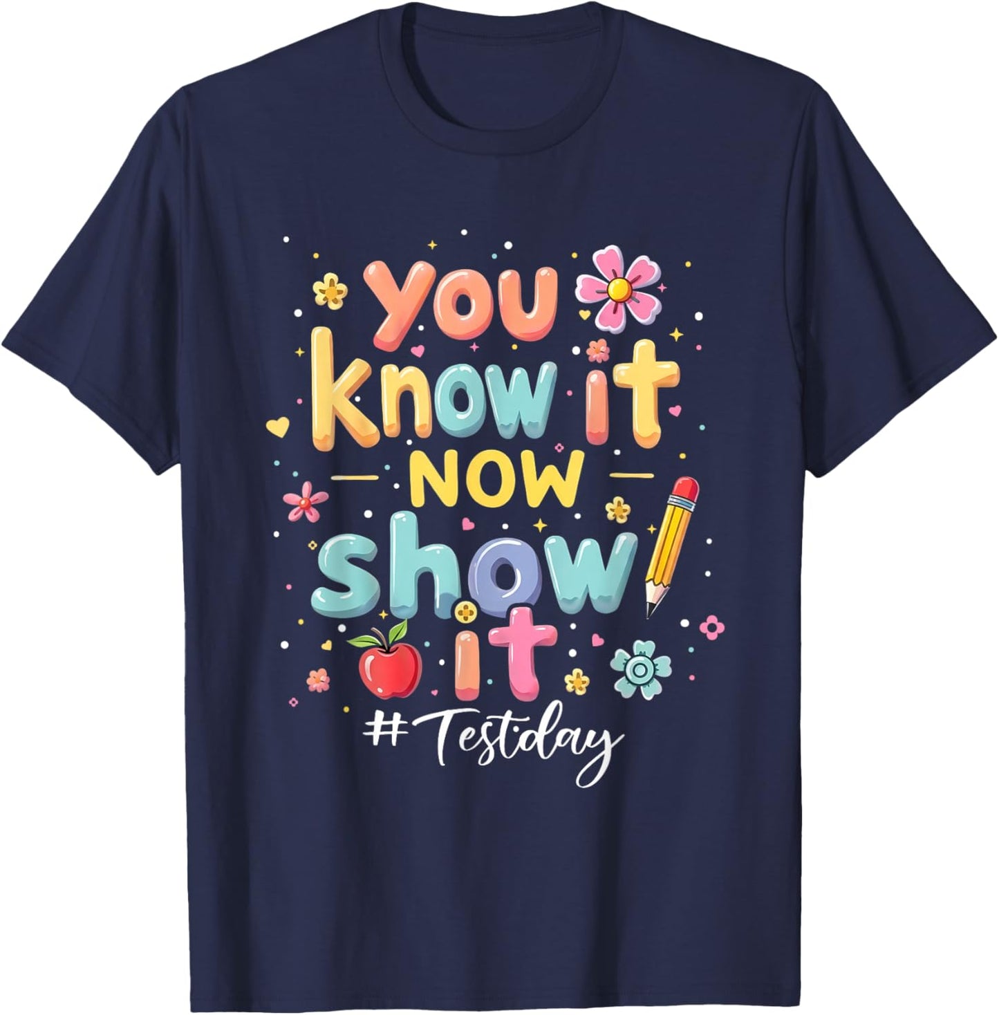You Know It Now Show It Test Day State Testing Teacher Staar T-Shirt - T-Shirt | Navy