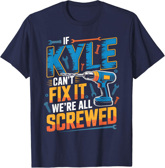 If Kyle Can't Fix It We're All Screwed Name Kyle T-Shirt - T-Shirt | Navy