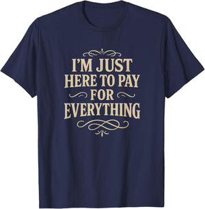 I'm Just Here to Pay for Everything T-Shirt - T-Shirt | Navy