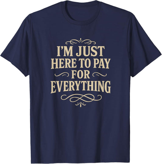 I'm Just Here to Pay for Everything T-Shirt - T-Shirt | Navy