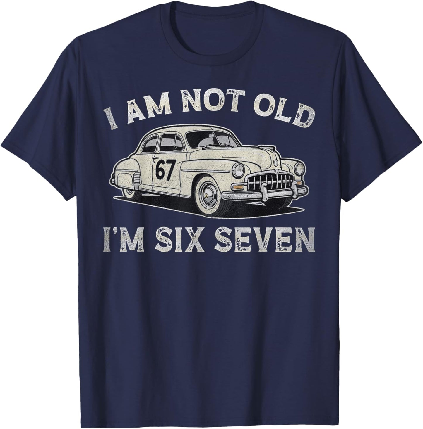 I Am Not Old I Am 67 Adults Boys Women Fathers Day T-Shirt - T-Shirt | Navy