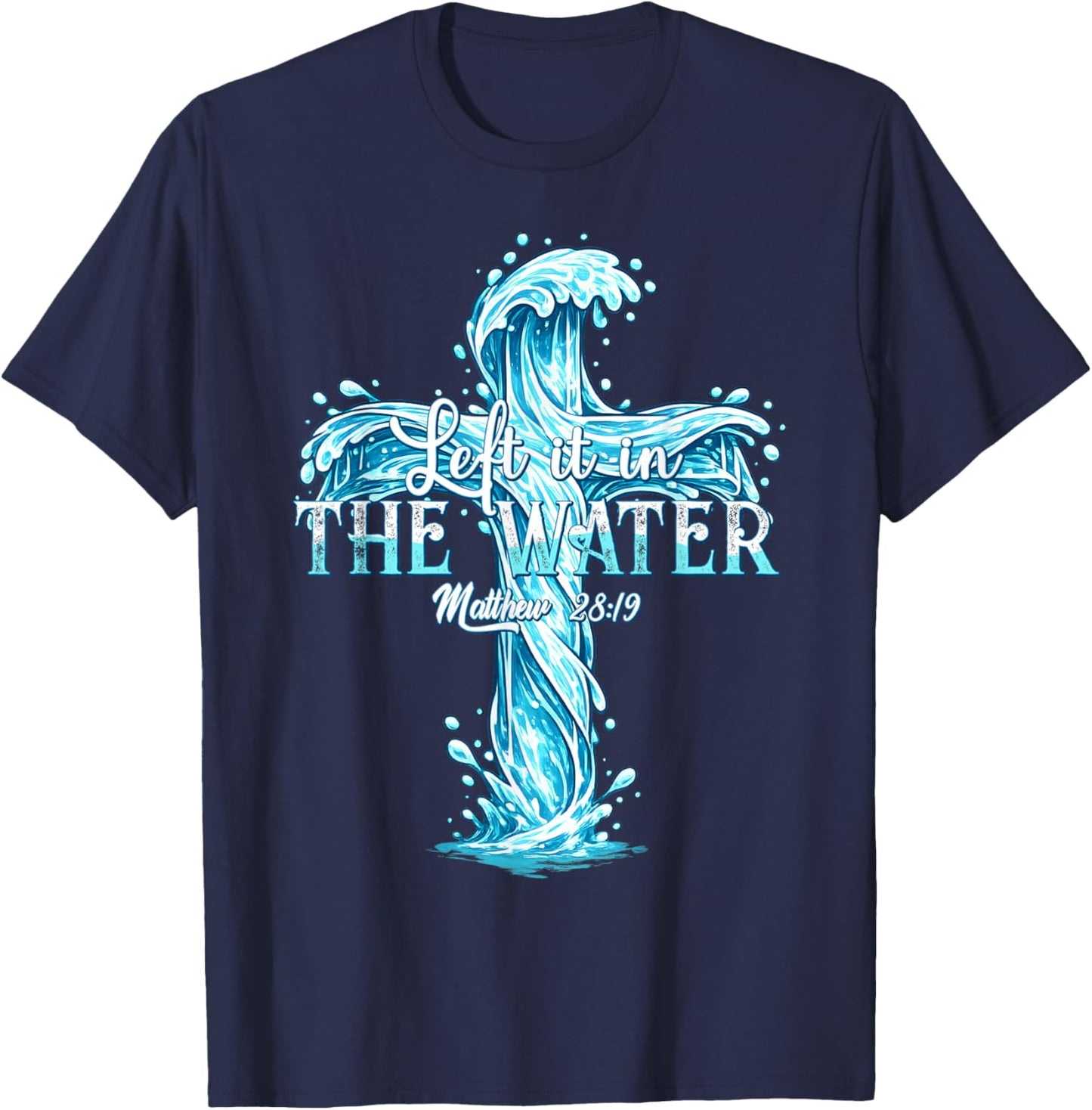 Baptism Christian Left it in The Water T-Shirt - T-Shirt | Navy
