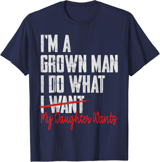 Funny Father Day I'm A Grown Man I Do What My Daughter Wants T-Shirt - T-Shirt | Navy